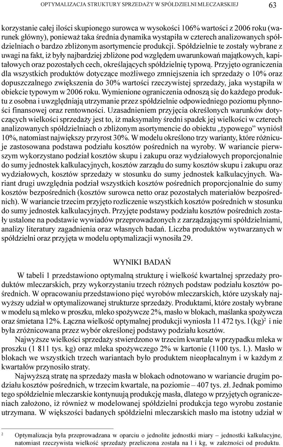 Spó³dzielnie te zosta³y wybrane z uwagi na fakt, i by³y najbardziej zbli one pod wzglêdem uwarunkowañ maj¹tkowych, kapita³owych oraz pozosta³ych cech, okreœlaj¹cych spó³dzielniê typow¹.