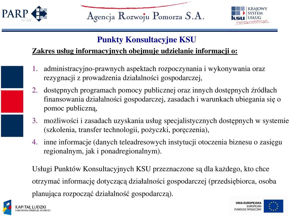 dostępnych programach pomocy publicznej oraz innych dostępnych źródłach finansowania działalności gospodarczej, zasadach i warunkach ubiegania się o pomoc publiczną, 3.