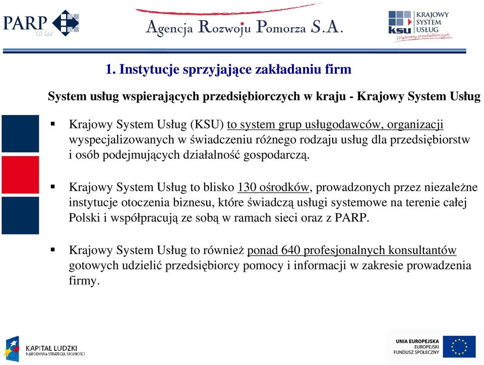Krajowy System Usług to blisko 130 ośrodków, prowadzonych przez niezaleŝne instytucje otoczenia biznesu, które świadczą usługi systemowe na terenie całej Polski i