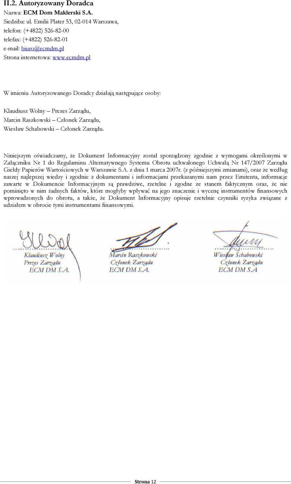 Niniejszym oświadczamy, Ŝe Dokument Informacyjny został sporządzony zgodnie z wymogami określonymi w Załączniku Nr 1 do Regulaminu Alternatywnego Systemu Obrotu uchwalonego Uchwałą Nr 147/2007