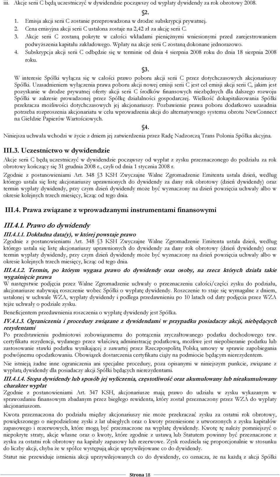 Subskrypcja akcji serii C odbędzie się w terminie od dnia 4 sierpnia 2008 roku do dnia 18 sierpnia 2008 roku. 3.
