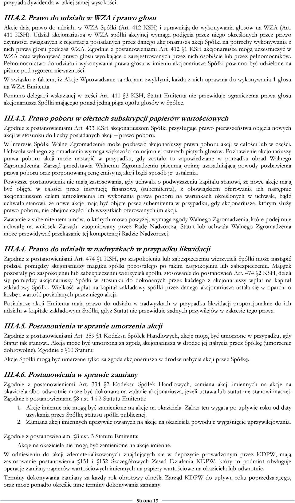 Udział akcjonariusza w WZA spółki akcyjnej wymaga podjęcia przez niego określonych przez prawo czynności związanych z rejestracja posiadanych przez danego akcjonariusza akcji Spółki na potrzeby