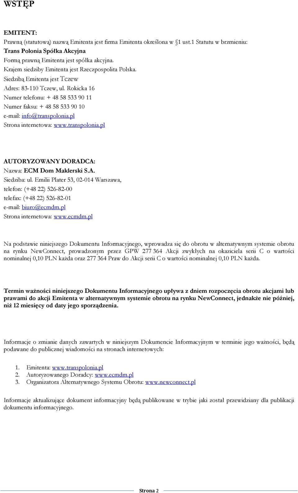 Rokicka 16 Numer telefonu: + 48 58 533 90 11 Numer faksu: + 48 58 533 90 10 e-mail: info@transpolonia.pl Strona internetowa: www.transpolonia.pl AUTORYZOWANY DORADCA: Nazwa: ECM Dom Maklerski S.A. Siedziba: ul.