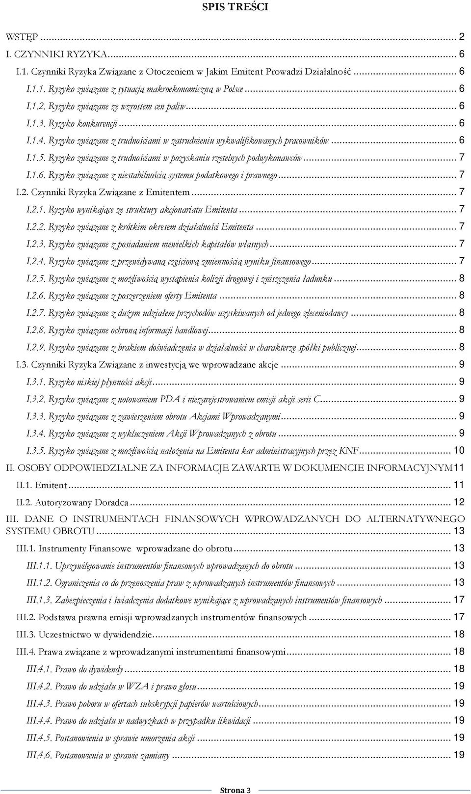 .. 7 I.1.6. Ryzyko związane z niestabilnością systemu podatkowego i prawnego... 7 I.2. Czynniki Ryzyka Związane z Emitentem... 7 I.2.1. Ryzyko wynikające ze struktury akcjonariatu Emitenta... 7 I.2.2. Ryzyko związane z krótkim okresem działalności Emitenta.