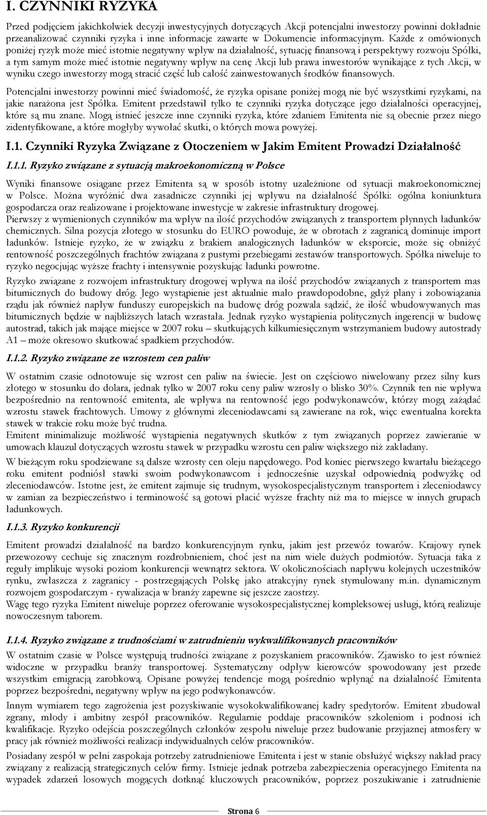 KaŜde z omówionych poniŝej ryzyk moŝe mieć istotnie negatywny wpływ na działalność, sytuację finansową i perspektywy rozwoju Spółki, a tym samym moŝe mieć istotnie negatywny wpływ na cenę Akcji lub