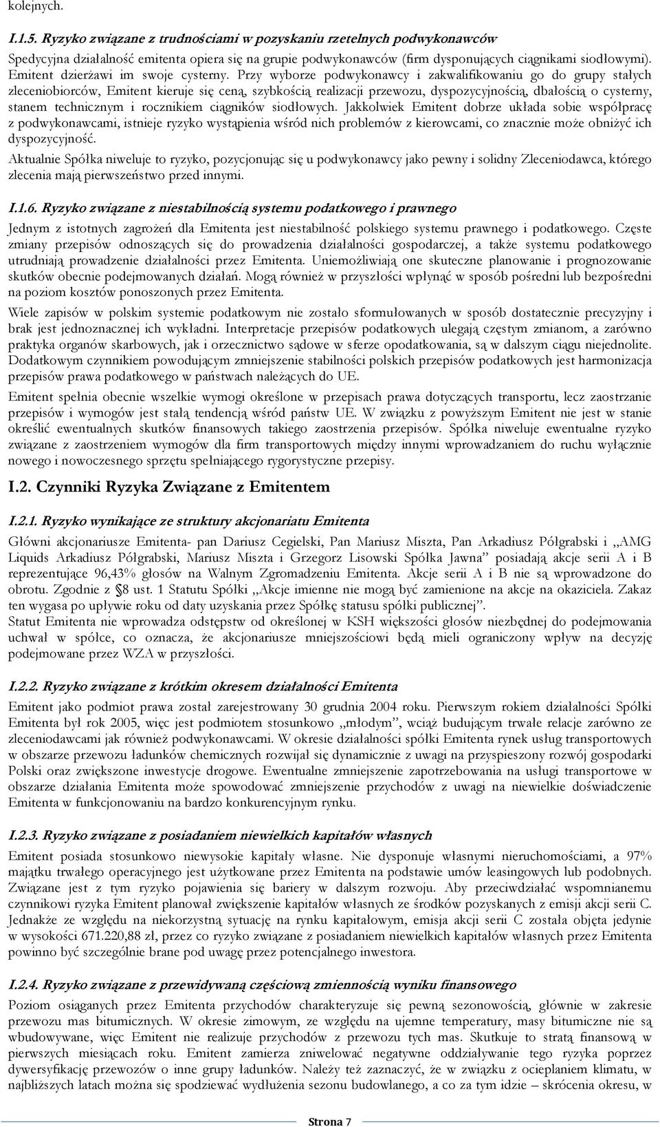 Przy wyborze podwykonawcy i zakwalifikowaniu go do grupy stałych zleceniobiorców, Emitent kieruje się ceną, szybkością realizacji przewozu, dyspozycyjnością, dbałością o cysterny, stanem technicznym