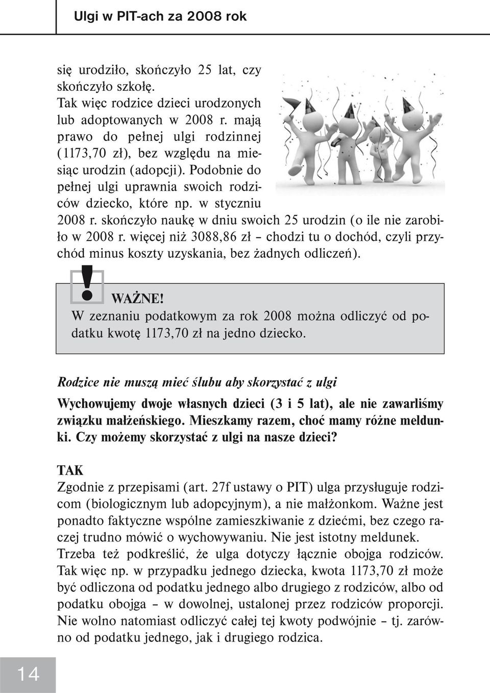 skończyło naukę w dniu swoich 25 urodzin (o ile nie zarobiło w 2008 r. więcej niż 3088,86 zł chodzi tu o dochód, czyli przychód minus koszty uzyskania, bez żadnych odliczeń).! WAŻNE!