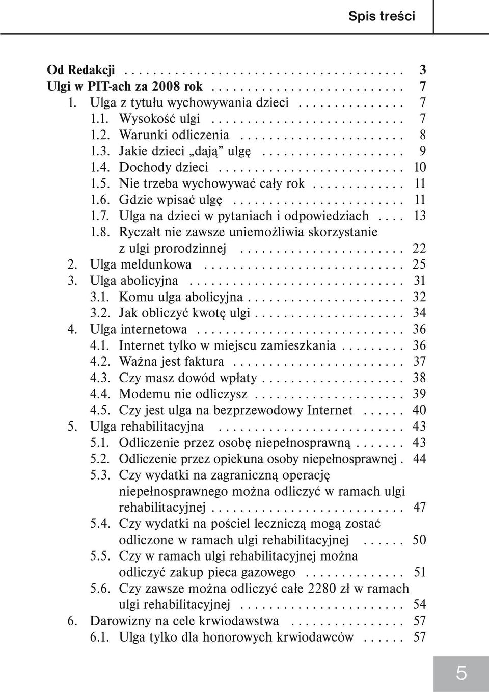 ....................... 11 1.7. Ulga na dzieci w pytaniach i odpowiedziach.... 13 1.8. Ryczałt nie zawsze uniemożliwia skorzystanie z ulgi prorodzinnej....................... 22 2. Ulga meldunkowa.