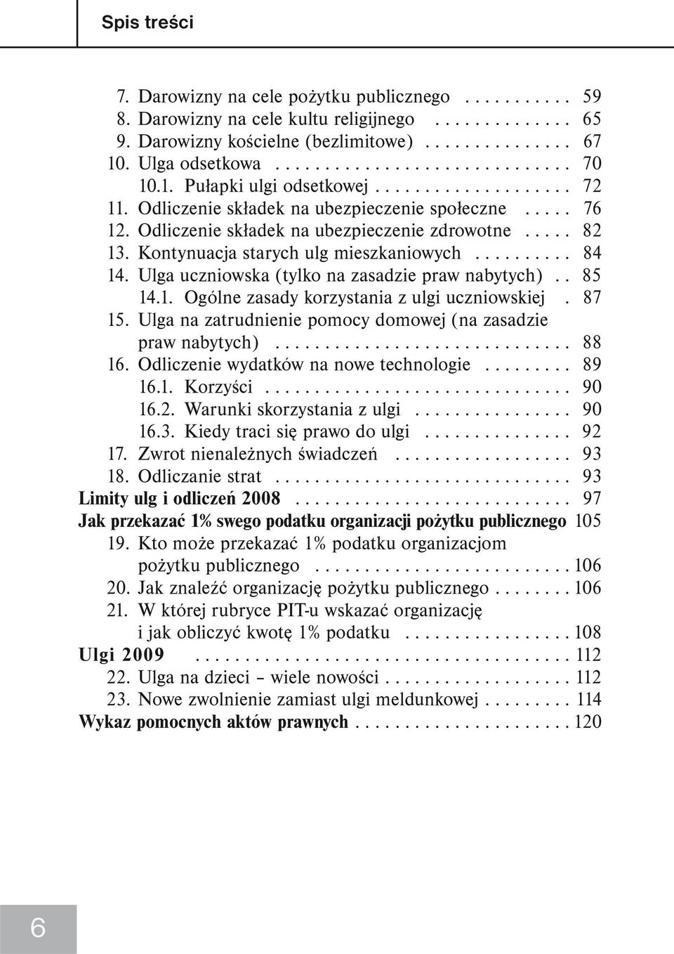 .... 82 13. Kontynuacja starych ulg mieszkaniowych.......... 84 14. Ulga uczniowska (tylko na zasadzie praw nabytych).. 85 14.1. Ogólne zasady korzystania z ulgi uczniowskiej. 87 15.