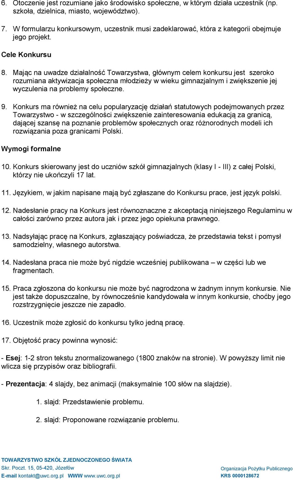 Mając na uwadze działalność Towarzystwa, głównym celem konkursu jest szeroko rozumiana aktywizacja społeczna młodzieży w wieku gimnazjalnym i zwiększenie jej wyczulenia na problemy społeczne. 9.