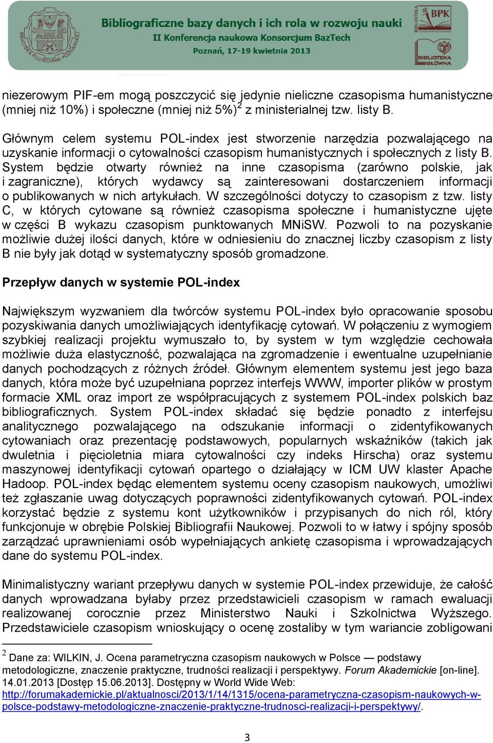 System będzie otwarty również na inne czasopisma (zarówno polskie, jak i zagraniczne), których wydawcy są zainteresowani dostarczeniem informacji o publikowanych w nich artykułach.