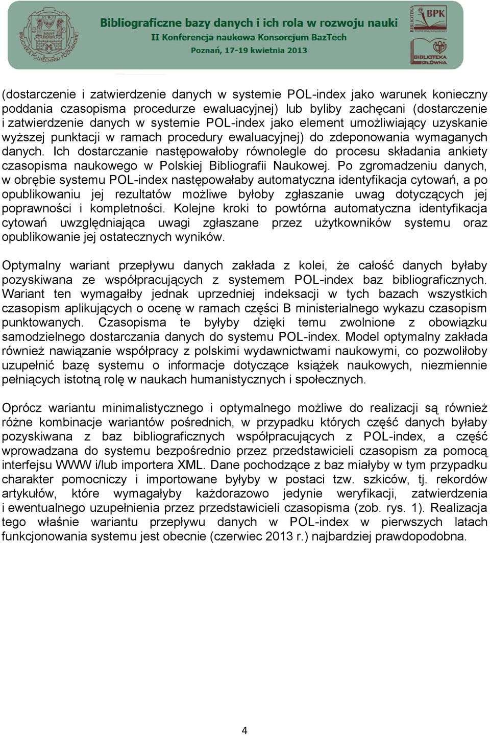 Ich dostarczanie następowałoby równolegle do procesu składania ankiety czasopisma naukowego w Polskiej Bibliografii Naukowej.