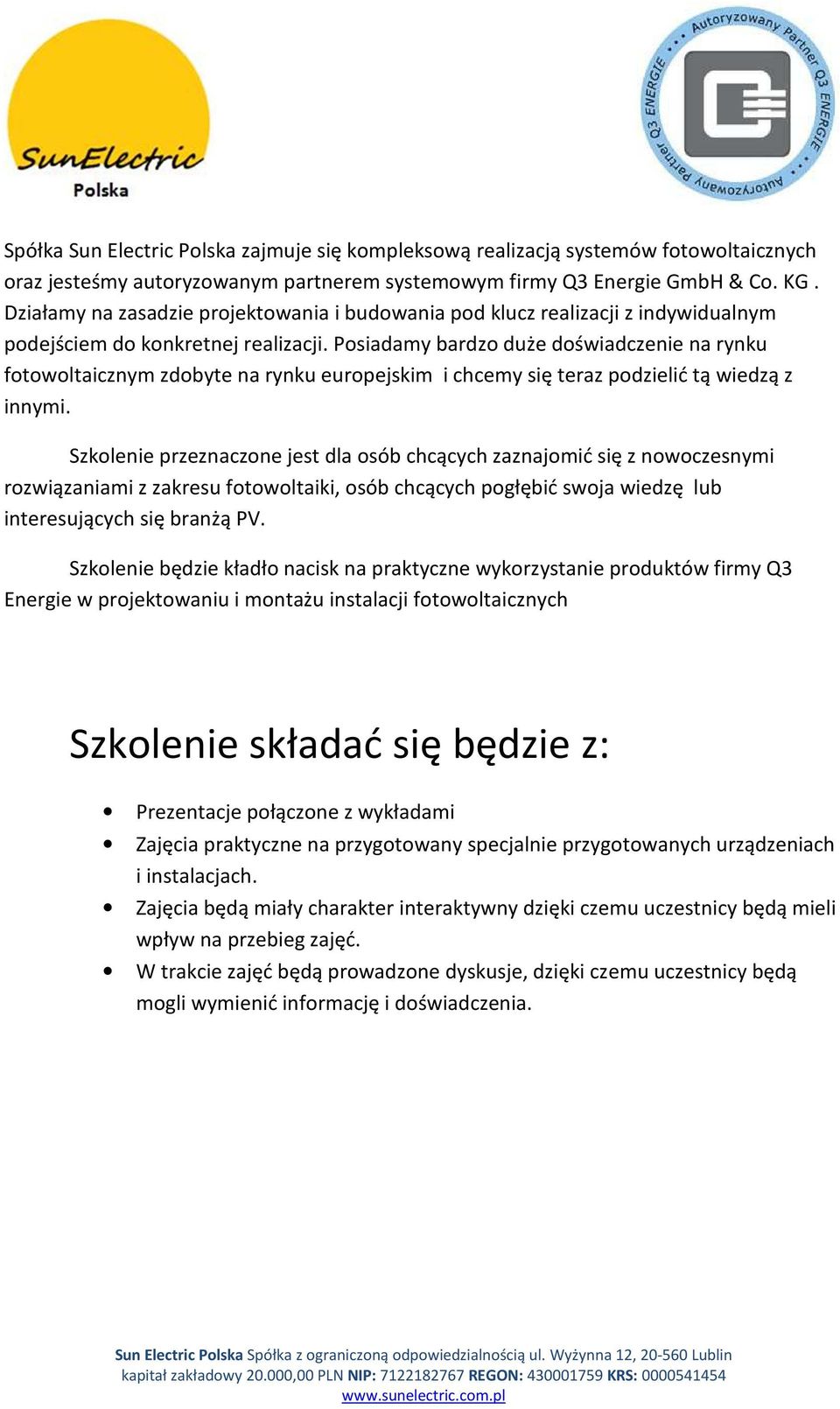 Posiadamy bardzo duże doświadczenie na rynku fotowoltaicznym zdobyte na rynku europejskim i chcemy się teraz podzielić tą wiedzą z innymi.