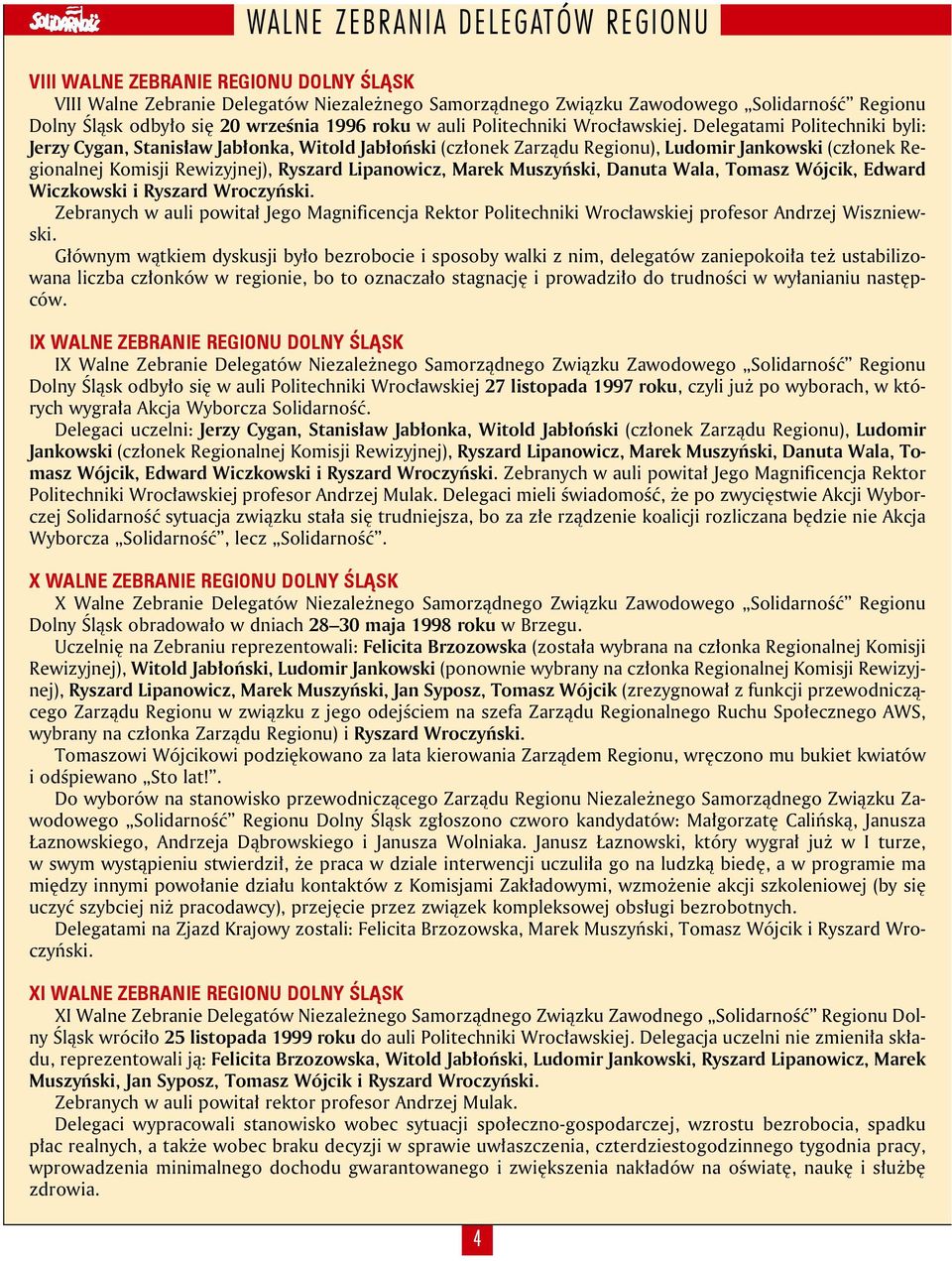 Delegatami Politechniki byli: Jerzy Cygan, Stanisław Jabłonka, Witold Jabłoński (członek Zarządu Regionu), Ludomir Jankowski (członek Regionalnej Komisji Rewizyjnej), Ryszard Lipanowicz, Marek