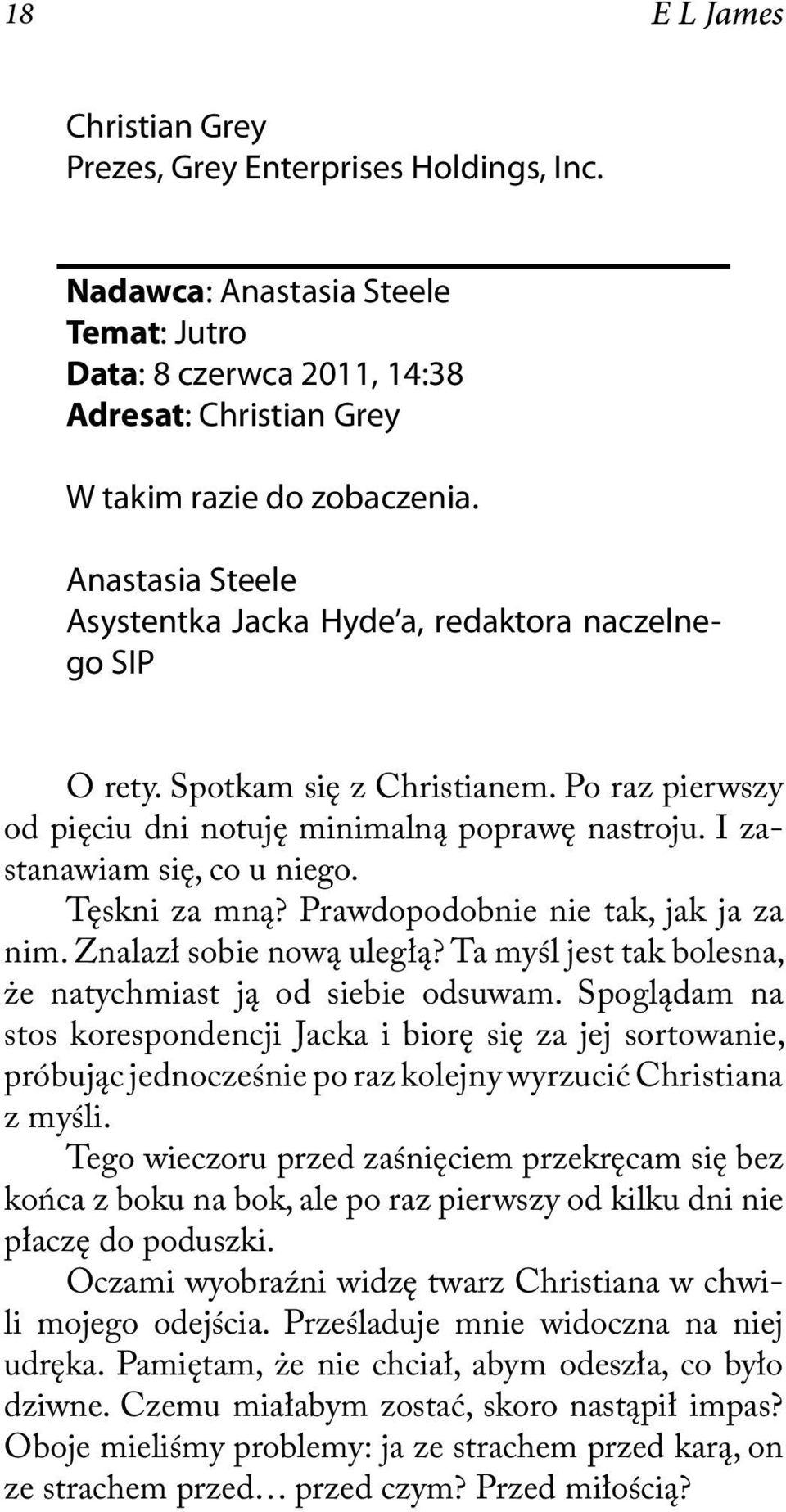 Tęskni za mną? Prawdopodobnie nie tak, jak ja za nim. Znalazł sobie nową uległą? Ta myśl jest tak bolesna, że natychmiast ją od siebie odsuwam.