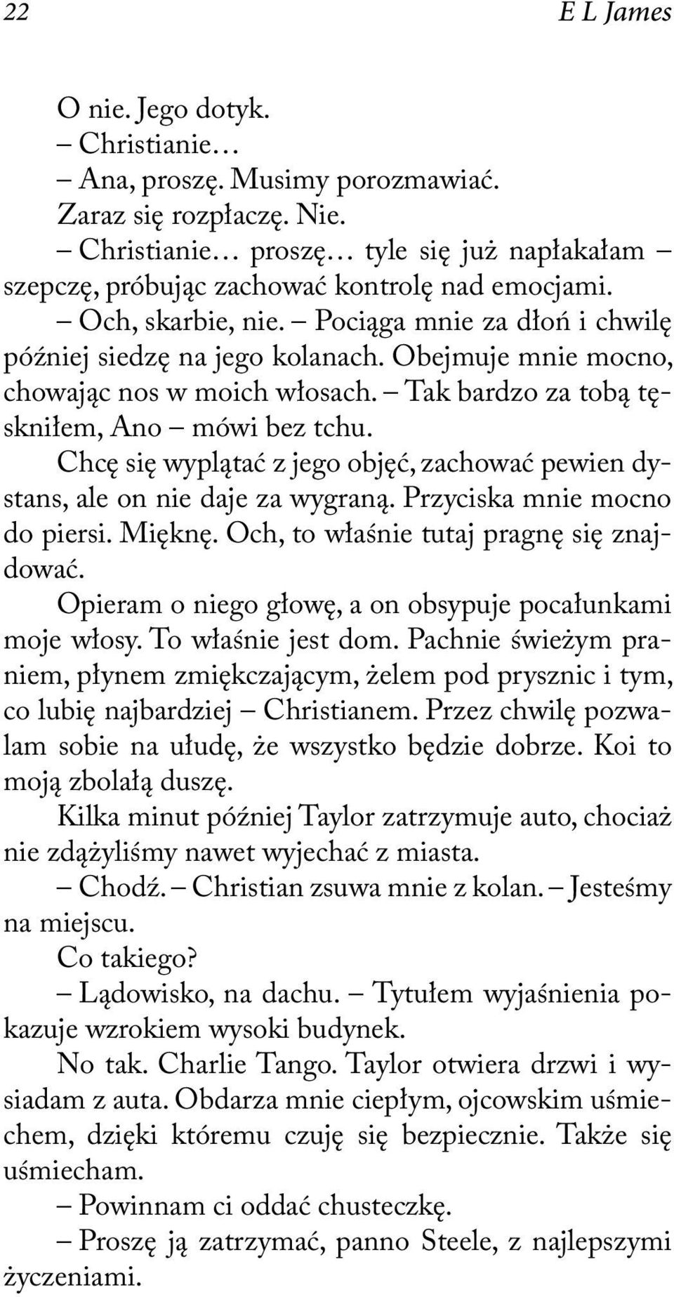 Chcę się wyplątać z jego objęć, zachować pewien dystans, ale on nie daje za wygraną. Przyciska mnie mocno do piersi. Mięknę. Och, to właśnie tutaj pragnę się znajdować.