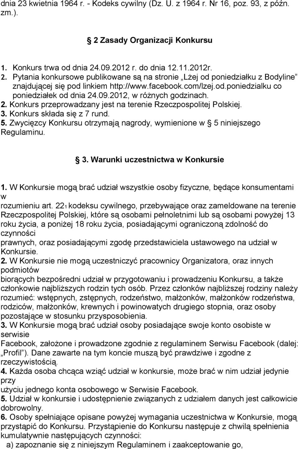 Zwycięzcy Konkursu otrzymają nagrody, wymienione w 5 niniejszego Regulaminu. 3. Warunki uczestnictwa w Konkursie 1.