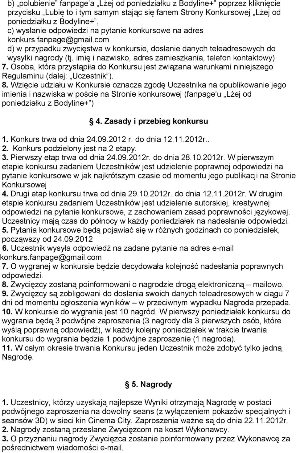 imię i nazwisko, adres zamieszkania, telefon kontaktowy) 7. Osoba, która przystąpiła do Konkursu jest związana warunkami niniejszego Regulaminu (dalej: Uczestnik ). 8.