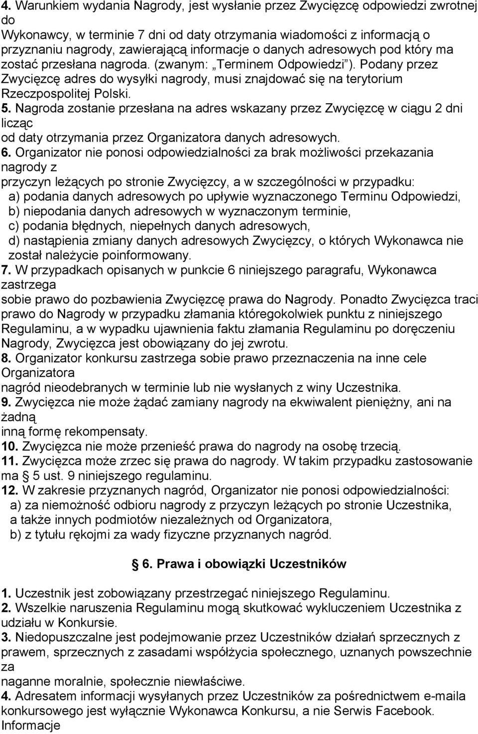 Nagroda zostanie przesłana na adres wskazany przez Zwycięzcę w ciągu 2 dni licząc od daty otrzymania przez Organizatora danych adresowych. 6.