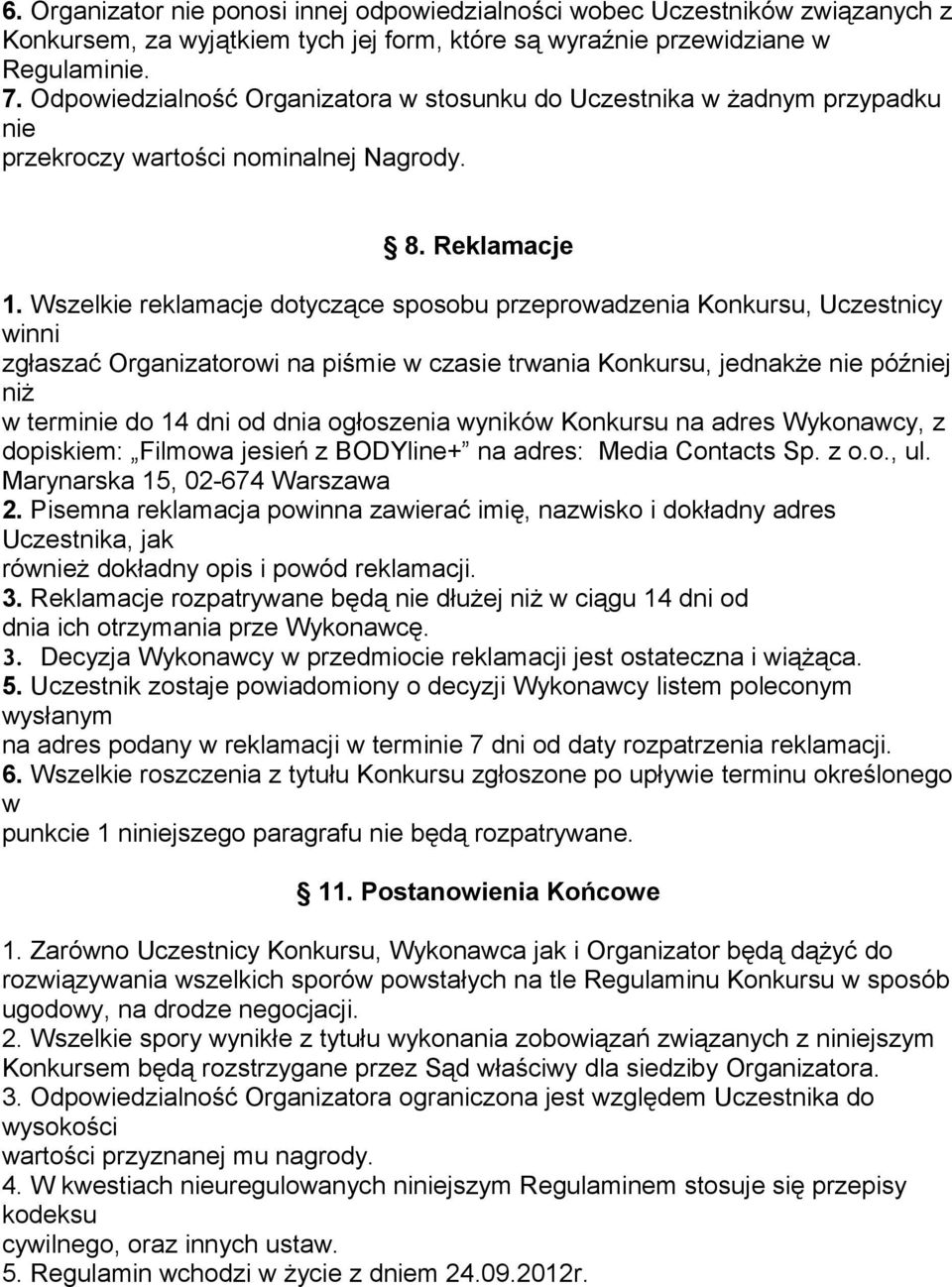 Wszelkie reklamacje dotyczące sposobu przeprowadzenia Konkursu, Uczestnicy winni zgłaszać Organizatorowi na piśmie w czasie trwania Konkursu, jednakże nie później niż w terminie do 14 dni od dnia