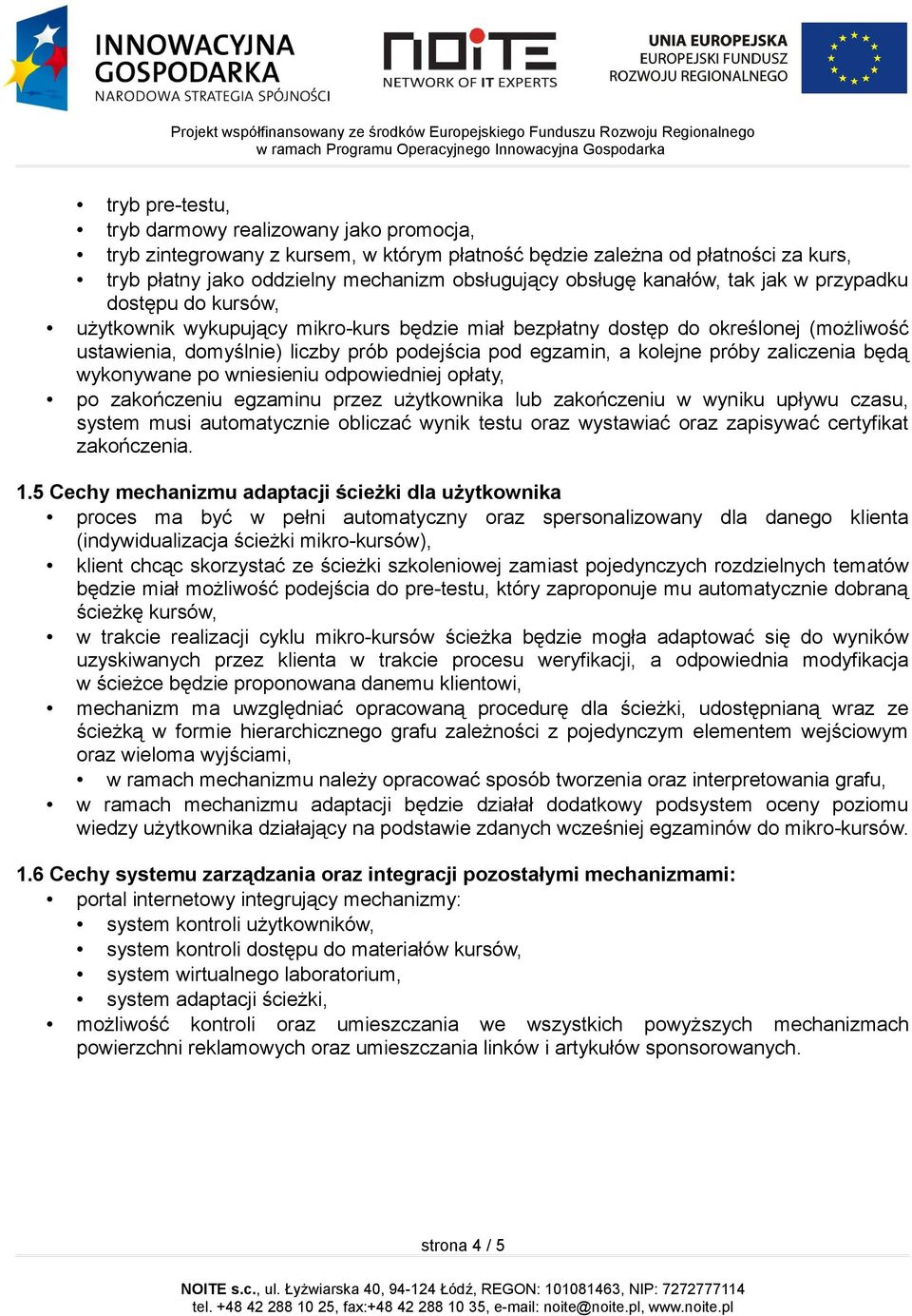 kolejne próby zaliczenia będą wykonywane po wniesieniu odpowiedniej opłaty, po zakończeniu egzaminu przez użytkownika lub zakończeniu w wyniku upływu czasu, system musi automatycznie obliczać wynik