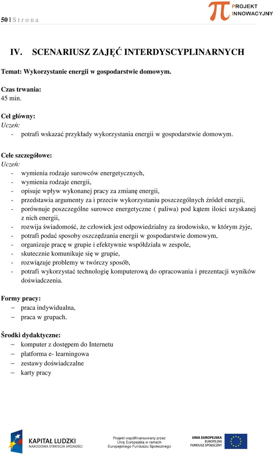 Cele szczegółowe: Uczeń: - wymienia rodzaje surowców energetycznych, - wymienia rodzaje energii, - opisuje wpływ wykonanej pracy za zmianę energii, - przedstawia argumenty za i przeciw wykorzystaniu