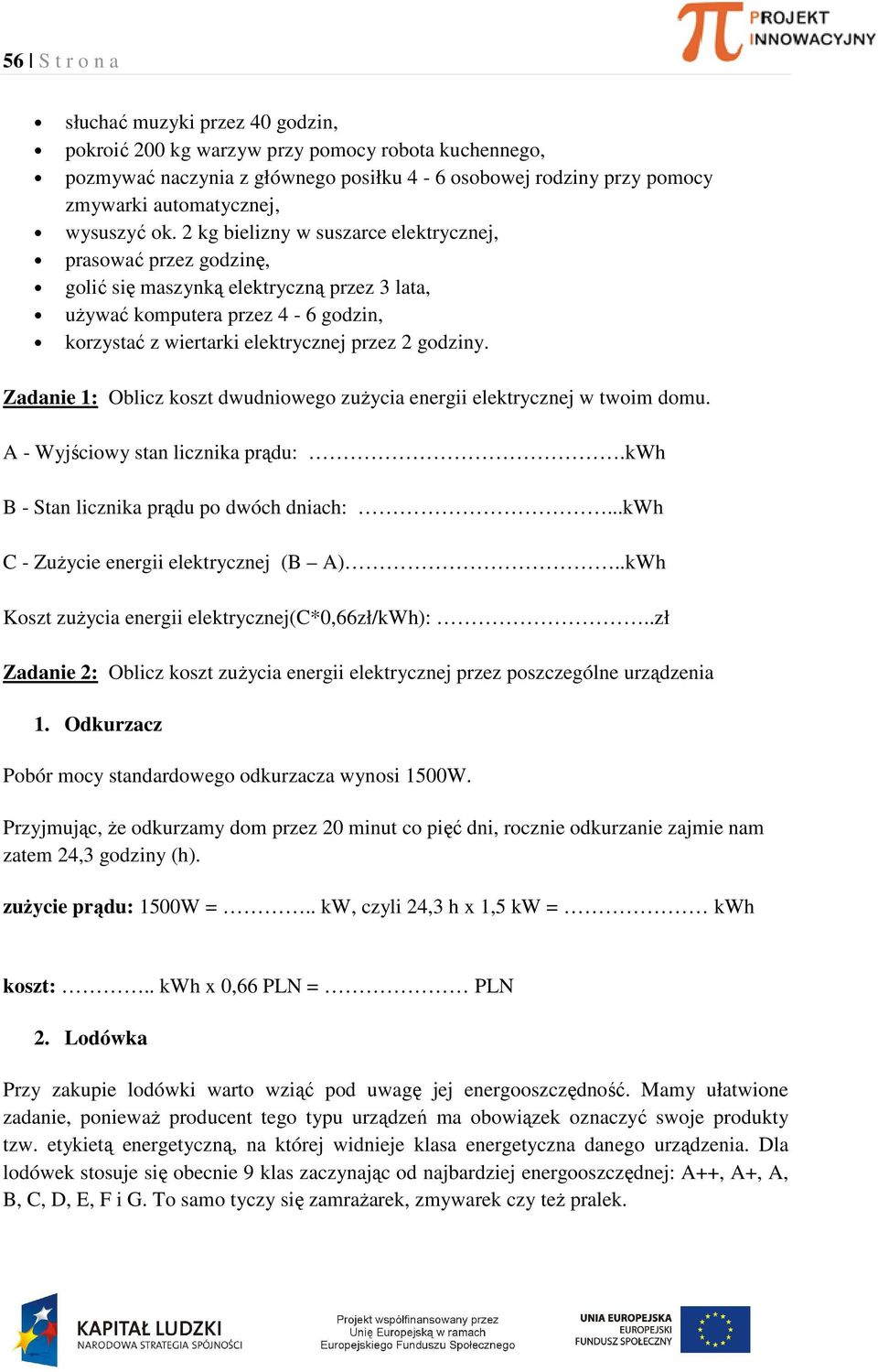 2 kg bielizny w suszarce elektrycznej, prasować przez godzinę, golić się maszynką elektryczną przez 3 lata, używać komputera przez 4-6 godzin, korzystać z wiertarki elektrycznej przez 2 godziny.