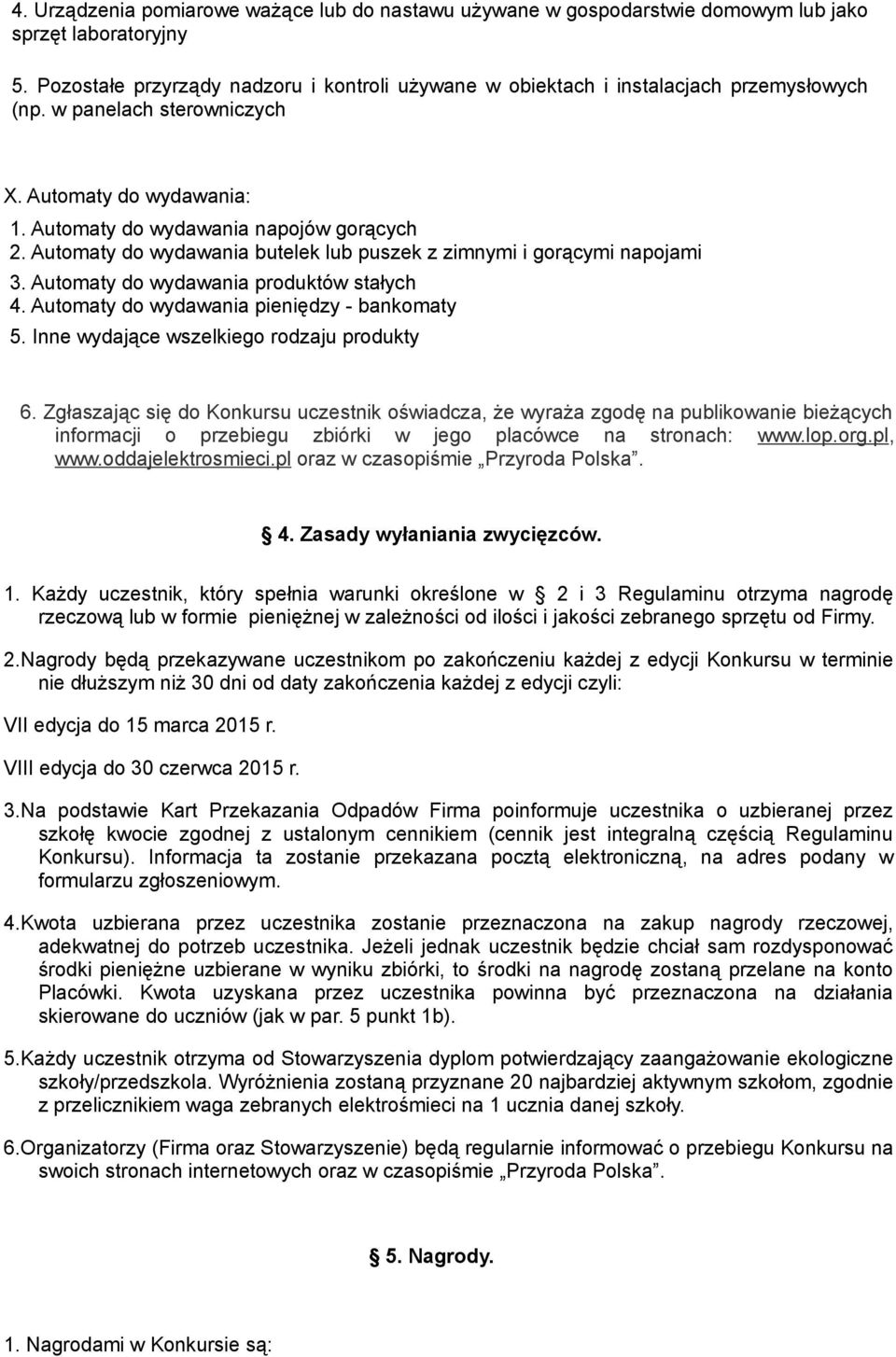 Automaty do wydawania butelek lub puszek z zimnymi i gorącymi napojami 3. Automaty do wydawania produktów stałych 4. Automaty do wydawania pieniędzy - bankomaty 5.