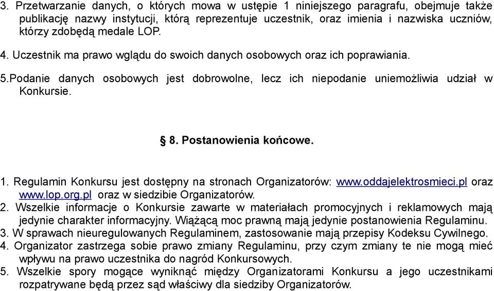 Postanowienia końcowe. 1. Regulamin Konkursu jest dostępny na stronach Organizatorów: www.oddajelektrosmieci.pl oraz www.lop.org.pl oraz w siedzibie Organizatorów. 2.