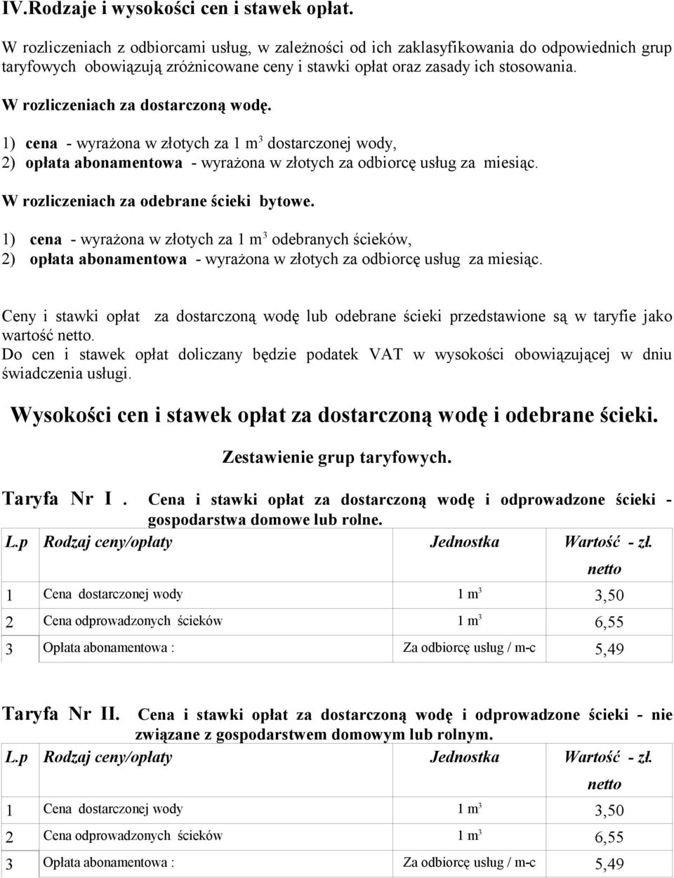 W rozliczeniach za dostarczoną wodę. 1) cena - wyrażona w złotych za 1 m 3 dostarczonej wody, 2) opłata abonamentowa - wyrażona w złotych za odbiorcę usług za miesiąc.