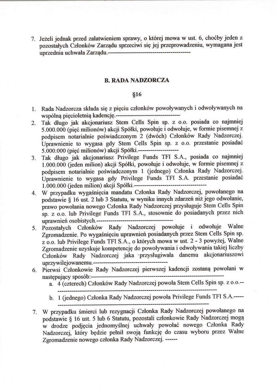 o. posiada co najmniej 5.000.000 (pi c milion6w) akcji Spolti, powotuje i odwolujg w fonnie pisemnej z podpisem notarialnie poiwiadczonym 2 (dw6ch) Czlonk6w Rady Nadzorczej.