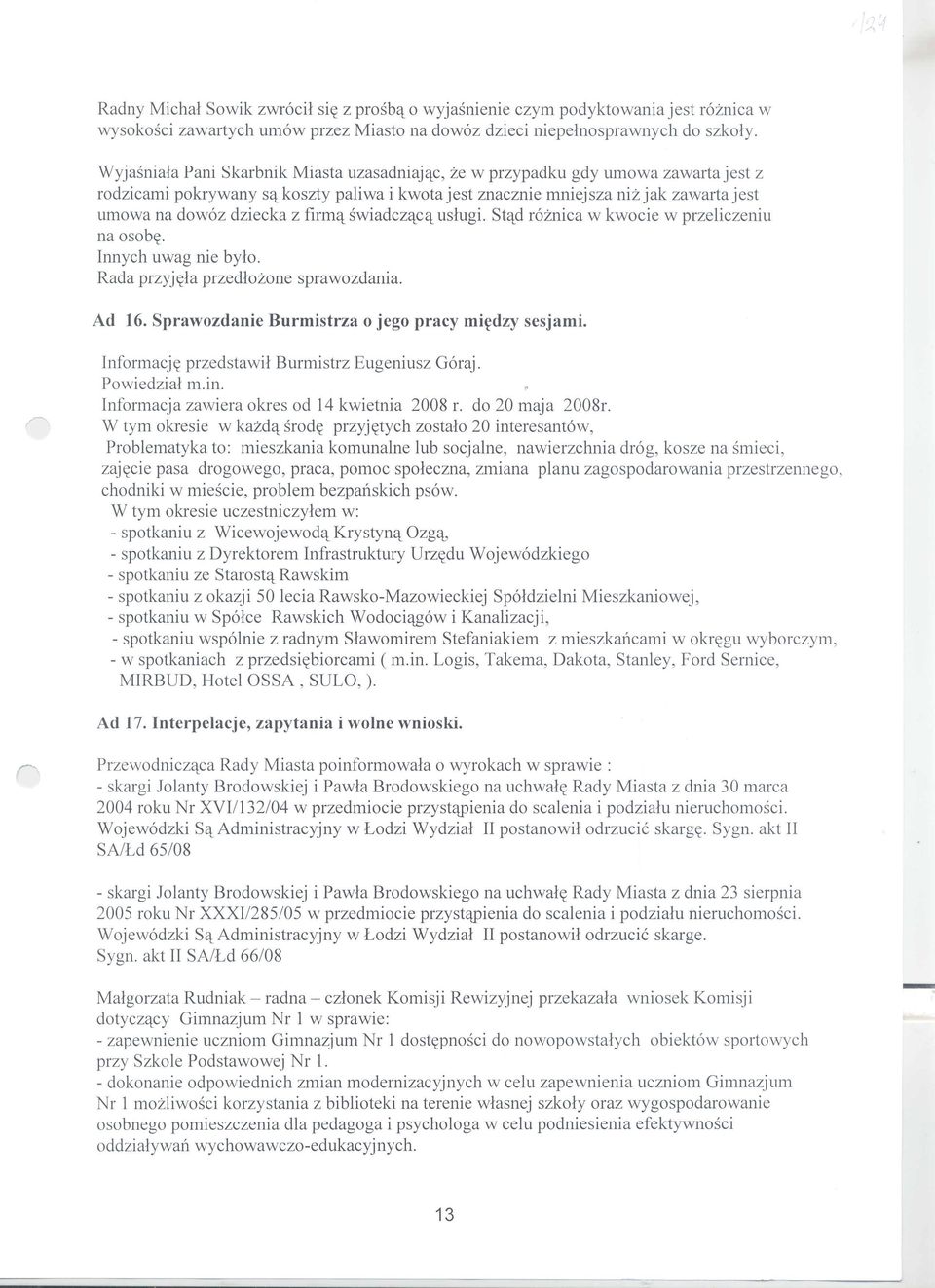 kosztypaliwa i kwotajest znacznie mniejsza nizjak zawartajest umowa na dowoz dziecka z firmcl:. swiadczcl:.ccl:. uslugi. StCl:.droznica w kwocie w przeliczeniu na osob~. Innych uwag nie bylo.