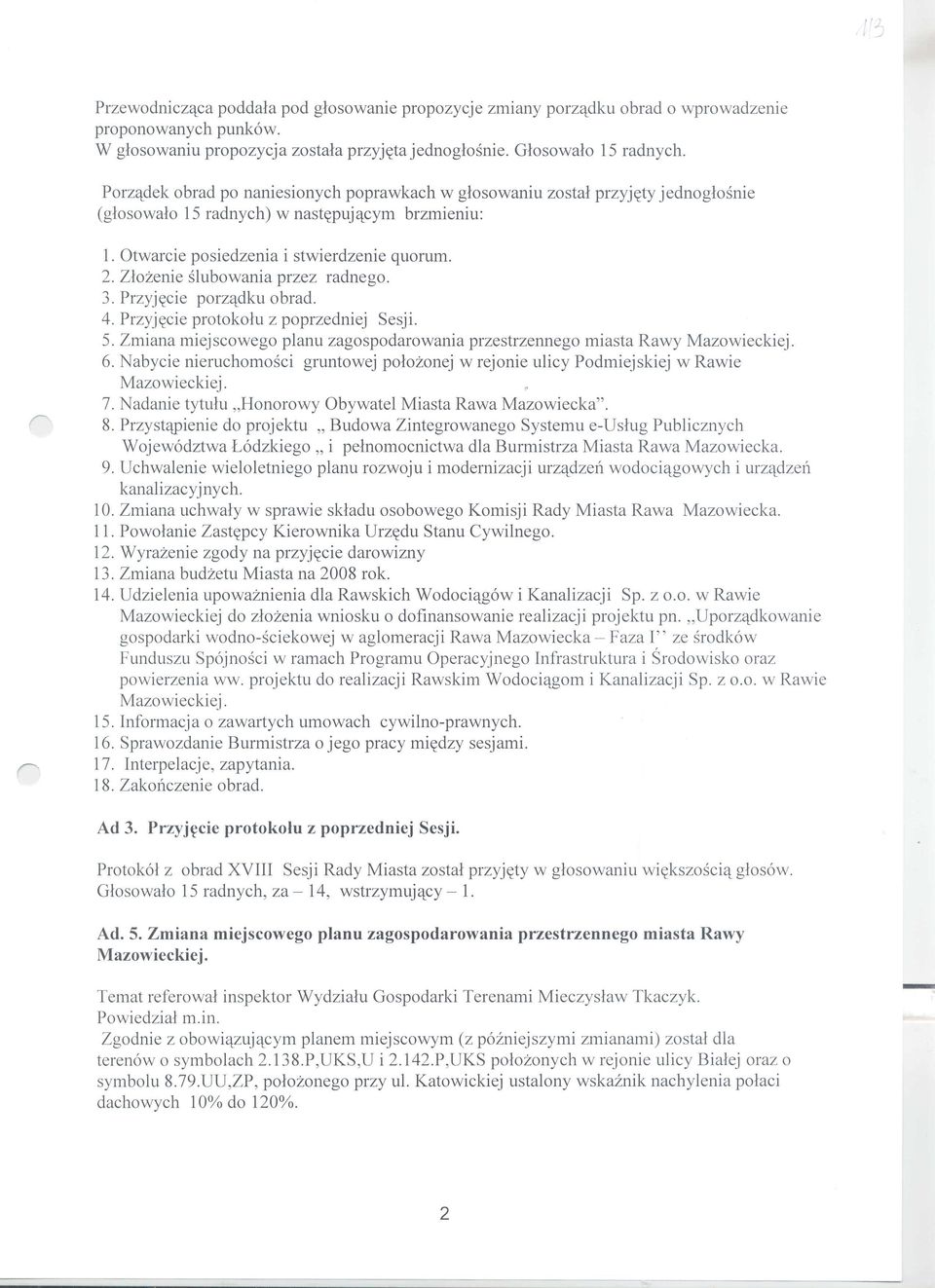 Zlozenie slubowania przez radnego. 3. Przyj~cie porzqdku obrad. 4. Przyj~cie protokolu z poprzedniej Sesji. 5. Zmiana miejscowego planu zagospodarowania przestrzennego miasta Rawy Mazowieckiej. 6.