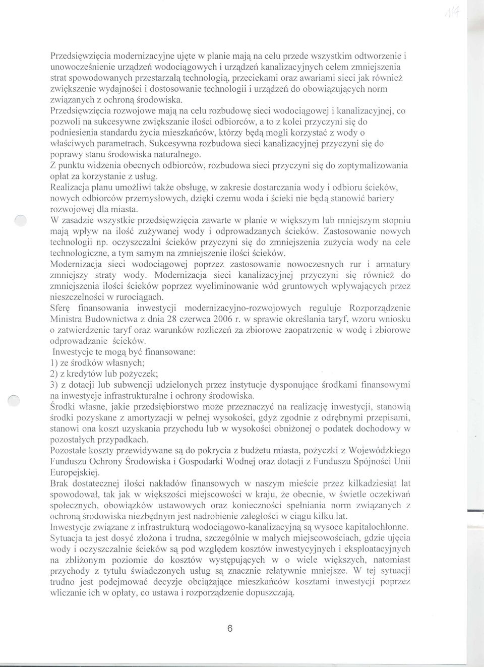 Przedsi((wzi((cia rozwojowe majq na celu rozbudow(( sieci wodociqgowej i kanalizacyjnej, co pozwoli na sukcesywne zwi((kszanie ilosci odbiorcow, a to z kolei przyczyni silt do podniesienia standardu
