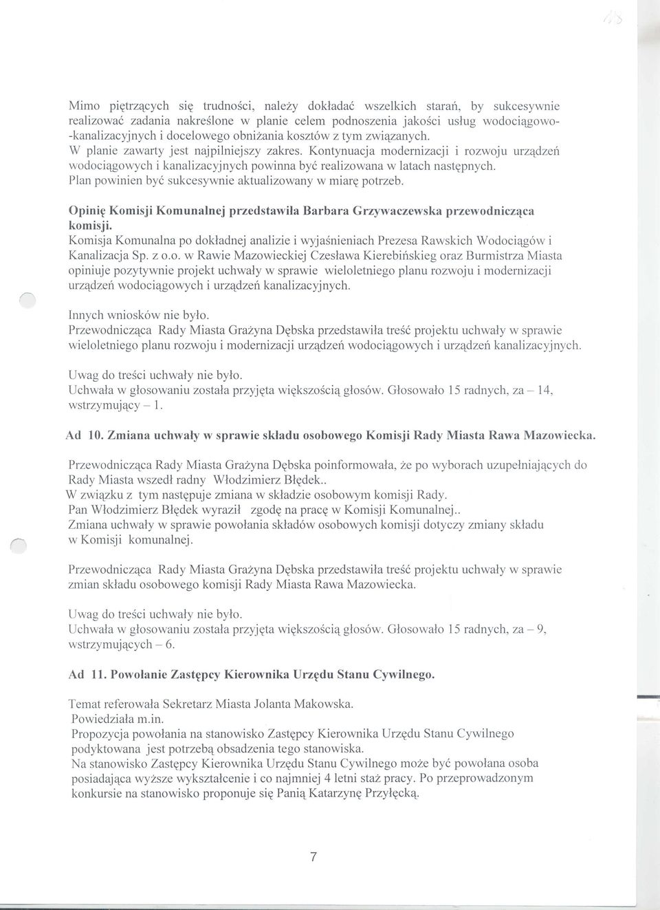 Kontynuacja modernizacji i rozwoju urzqdzen wodociqgowych i kanalizacyj nych powinna bye realizowana w latach nast~pnych. Plan powinien bye sukcesywnie aktualizowany w miar~ potrzeb.