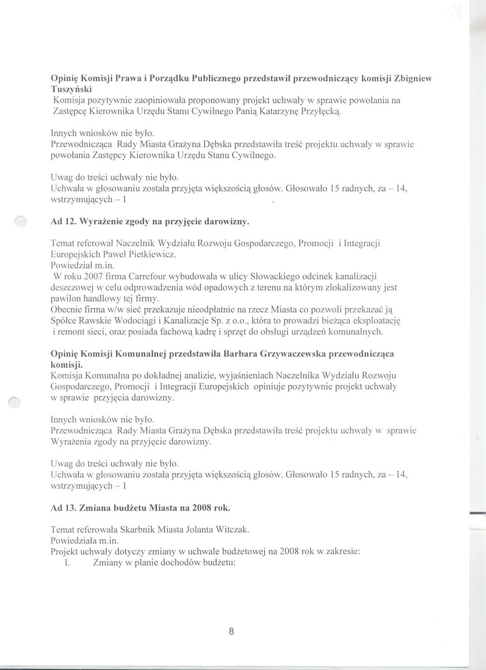 Przewodnicz'lcca Rady Miasta Grazyna D~bska przedstawila tresc projektu uchwaly w sprawie powolania Zast~pcy Kierownika Urz~du Stanu Cywilnego. r Uwag do trdci uchwaly nie bylo.