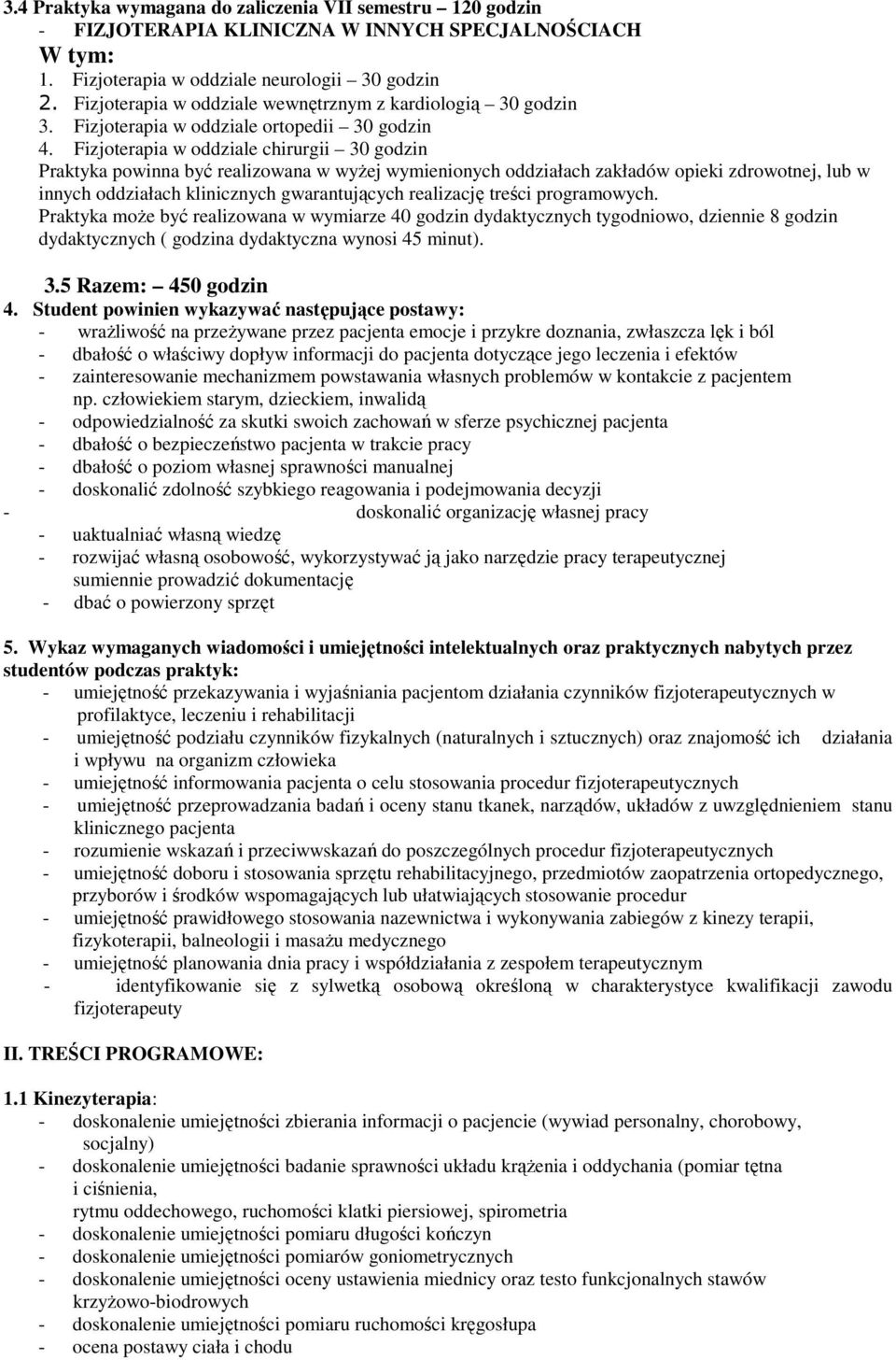 Fizjoterapia w oddziale chirurgii 30 godzin Praktyka powinna być realizowana w wyŝej wymienionych oddziałach zakładów opieki zdrowotnej, lub w innych oddziałach klinicznych gwarantujących realizację