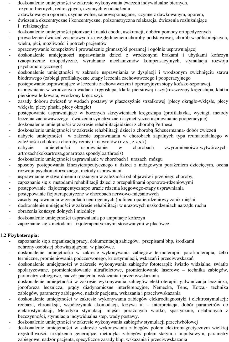 dobóru pomocy ortopedycznych - prowadzenie ćwiczeń zespołowych z uwzględnieniem choroby podstawowej, chorób współistniejących, wieku, płci, moŝliwości i potrzeb pacjentów - opracowywanie konspektów i