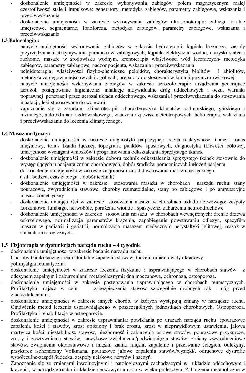 1.3 Balneologia : - nabycie umiejętności wykonywania zabiegów w zakresie hydroterapii: kąpiele lecznicze, zasady przyrządzania i utrzymywania parametrów zabiegowych, kąpiele elektryczno-wodne,