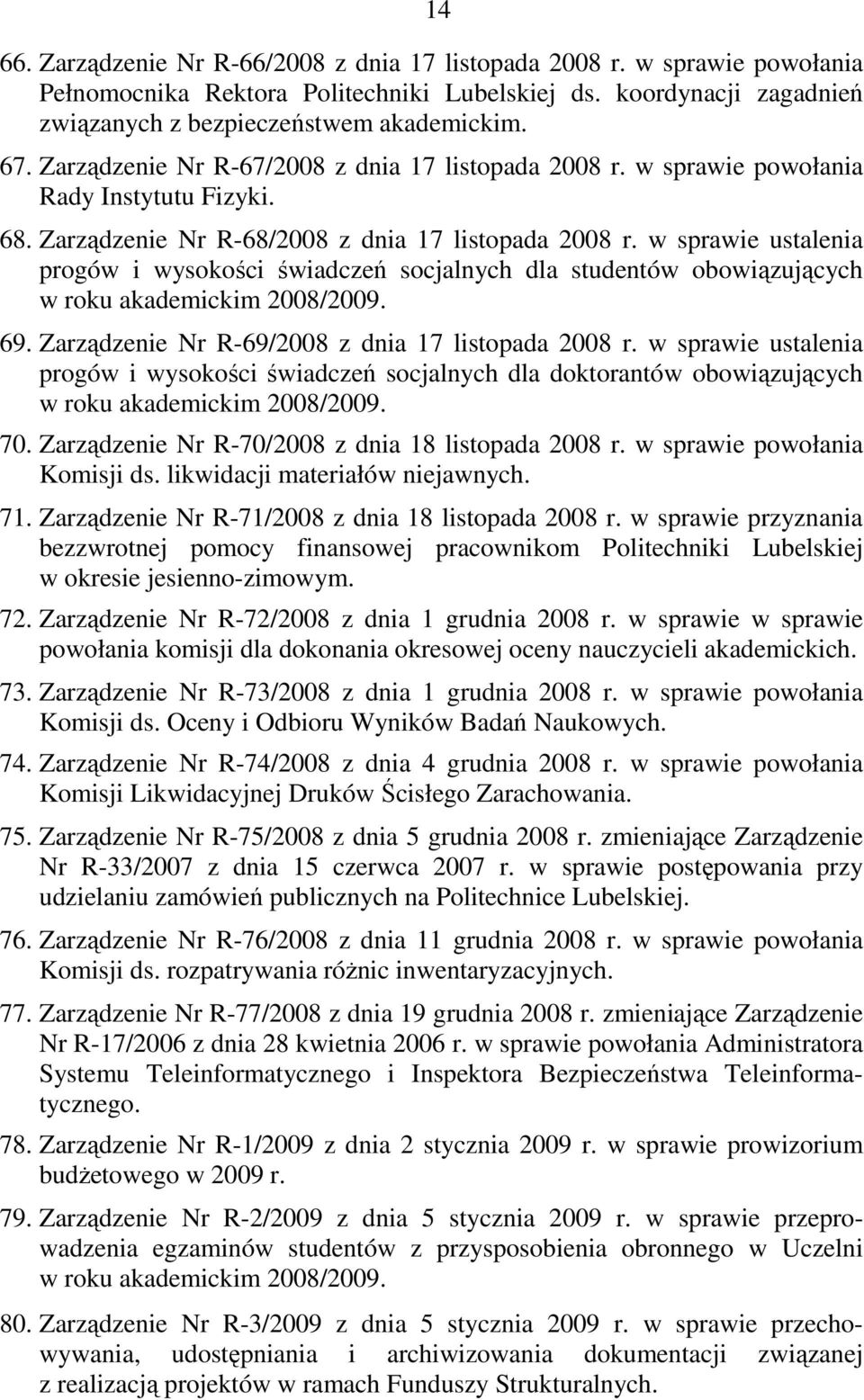 w sprawie ustalenia progów i wysokości świadczeń socjalnych dla studentów obowiązujących w roku akademickim 2008/2009. 69. Zarządzenie Nr R-69/2008 z dnia 17 listopada 2008 r.