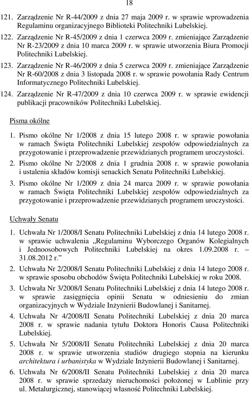 zmieniające Zarządzenie Nr R-60/2008 z dnia 3 listopada 2008 r. w sprawie powołania Rady Centrum Informatycznego Politechniki Lubelskiej. 124. Zarządzenie Nr R-47/2009 z dnia 10 czerwca 2009 r.