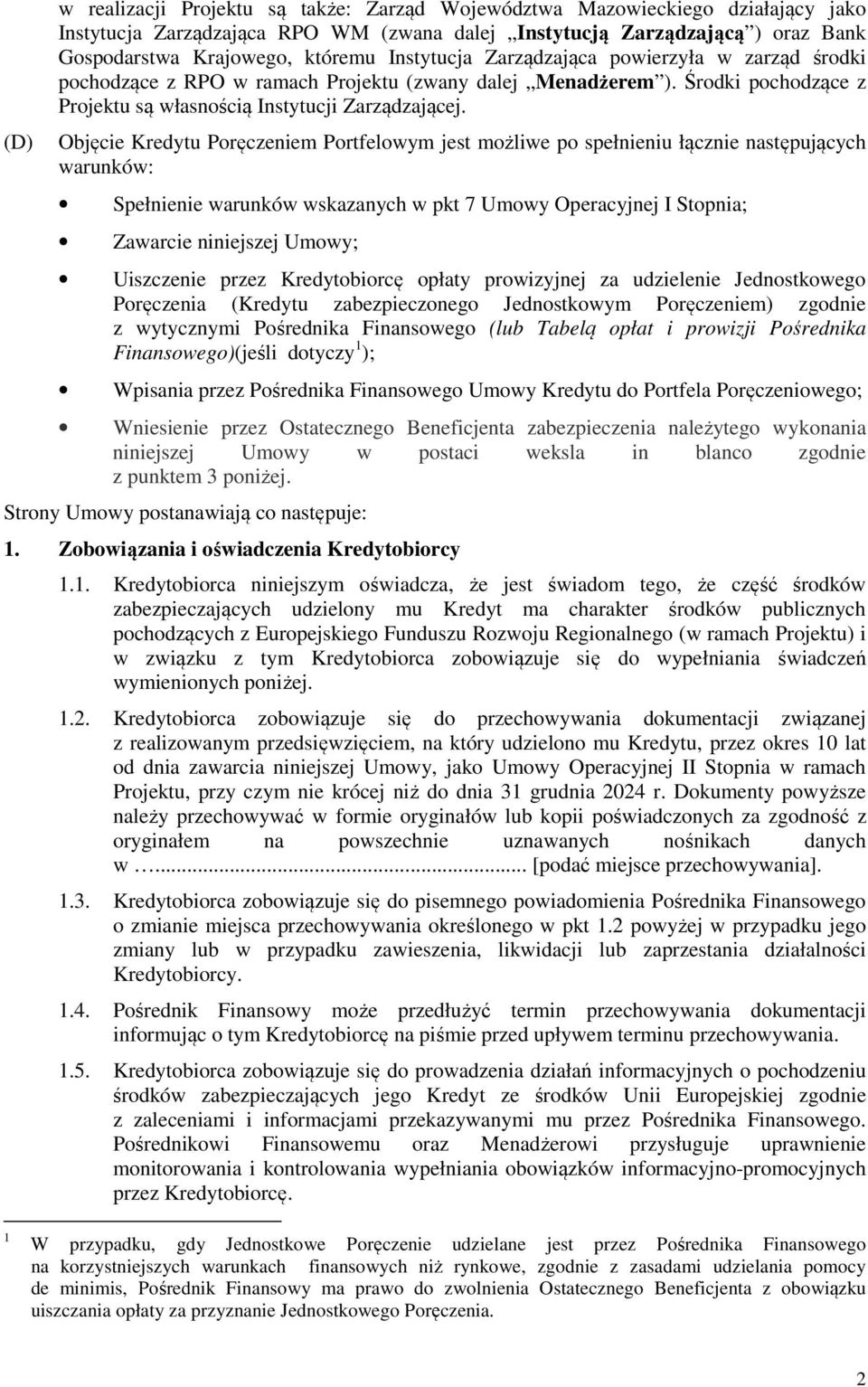 Objęcie Kredytu Poręczeniem Portfelowym jest możliwe po spełnieniu łącznie następujących warunków: Spełnienie warunków wskazanych w pkt 7 Umowy Operacyjnej I Stopnia; Zawarcie niniejszej Umowy;