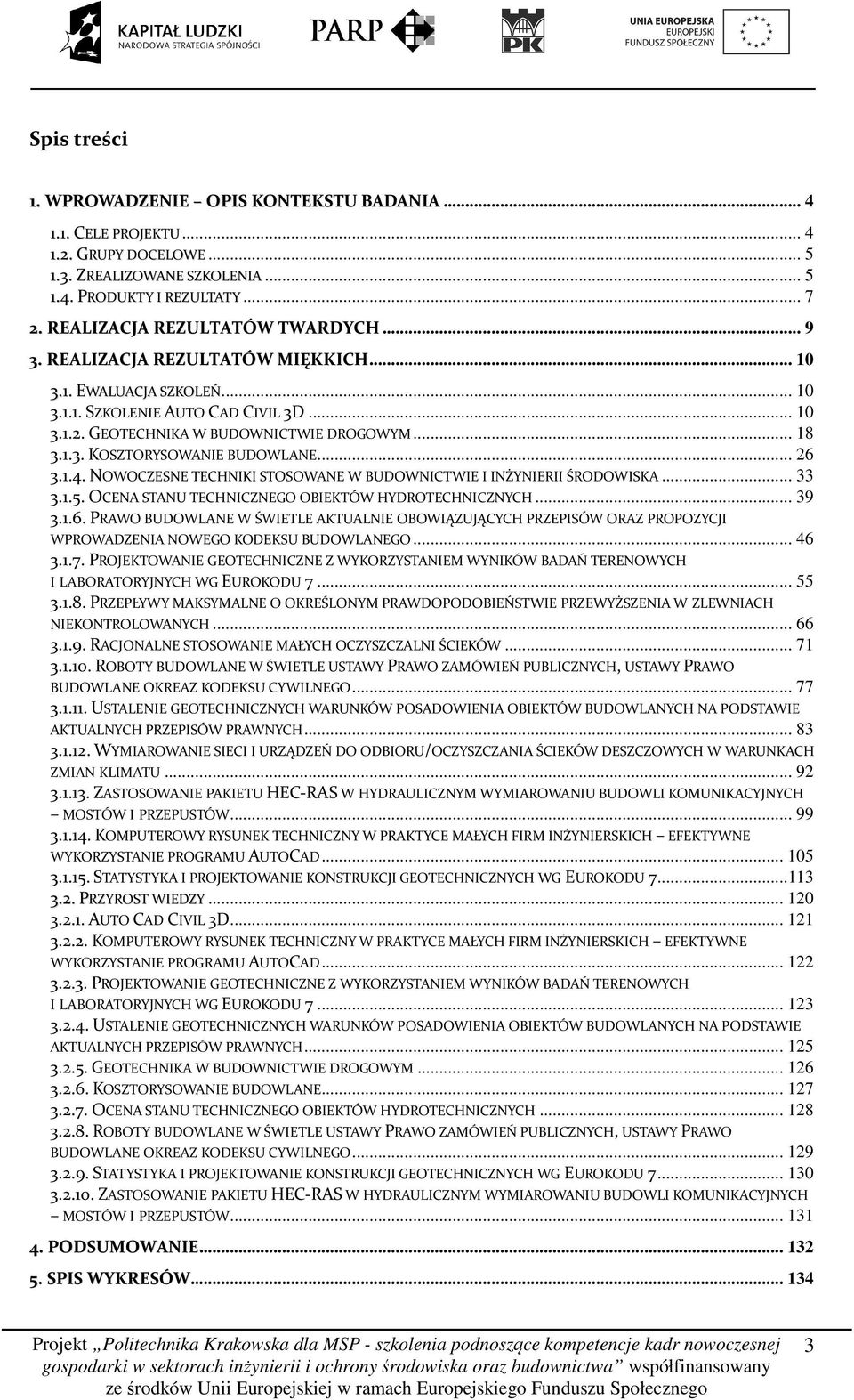 .. 26 3.1.4. NOWOCZESNE TECHNIKI STOSOWANE W BUDOWNICTWIE I INŻYNIERII ŚRODOWISKA... 33 3.1.5. OCENA STANU TECHNICZNEGO OBIEKTÓW HYDROTECHNICZNYCH... 39 3.1.6. PRAWO BUDOWLANE W ŚWIETLE AKTUALNIE OBOWIĄZUJĄCYCH PRZEPISÓW ORAZ PROPOZYCJI WPROWADZENIA NOWEGO KODEKSU BUDOWLANEGO.