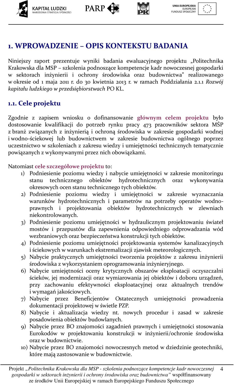 1.1. Cele projektu Zgodnie z zapisem wniosku o dofinansowanie głównym celem projektu było dostosowanie kwalifikacji do potrzeb rynku pracy 473 pracowników sektora MŚP z branż związanych z inżynierią
