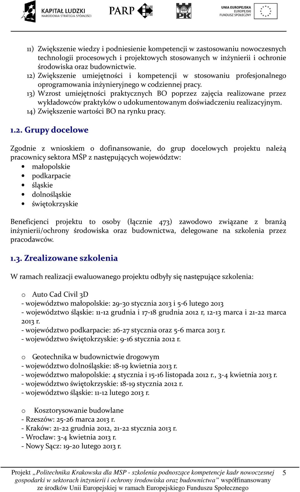 13) Wzrost umiejętności praktycznych BO poprzez zajęcia realizowane przez wykładowców praktyków o udokumentowanym doświadczeniu realizacyjnym. 14) Zwiększenie wartości BO na rynku pracy. 1.2.