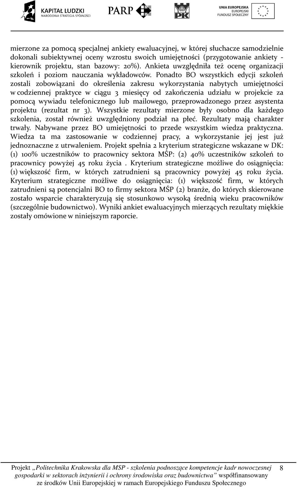 Ponadto BO wszystkich edycji szkoleń zostali zobowiązani do określenia zakresu wykorzystania nabytych umiejętności w codziennej praktyce w ciągu 3 miesięcy od zakończenia udziału w projekcie za