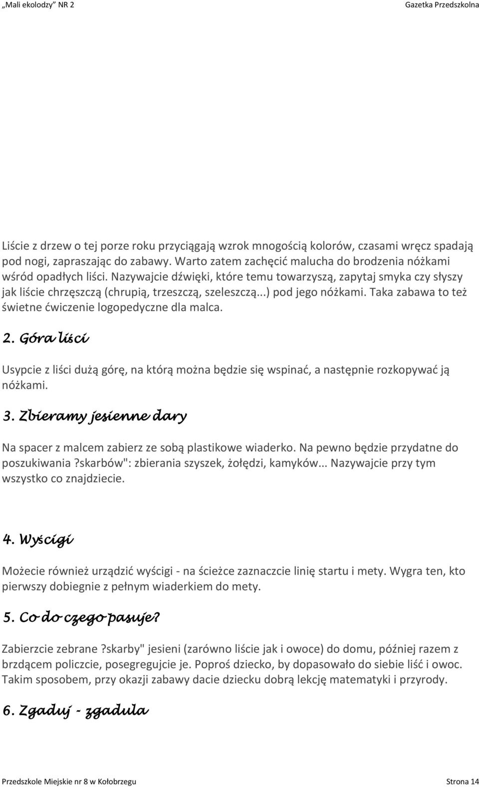 Taka zabawa to też świetne ćwiczenie logopedyczne dla malca. 2. Góra liści Usypcie z liści dużą górę, na którą można będzie się wspinać, a następnie rozkopywać ją nóżkami. 3.