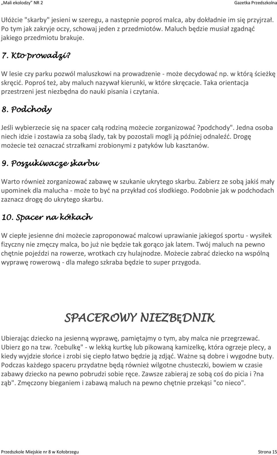 Poproś też, aby maluch nazywał kierunki, w które skręcacie. Taka orientacja przestrzeni jest niezbędna do nauki pisania i czytania. 8.