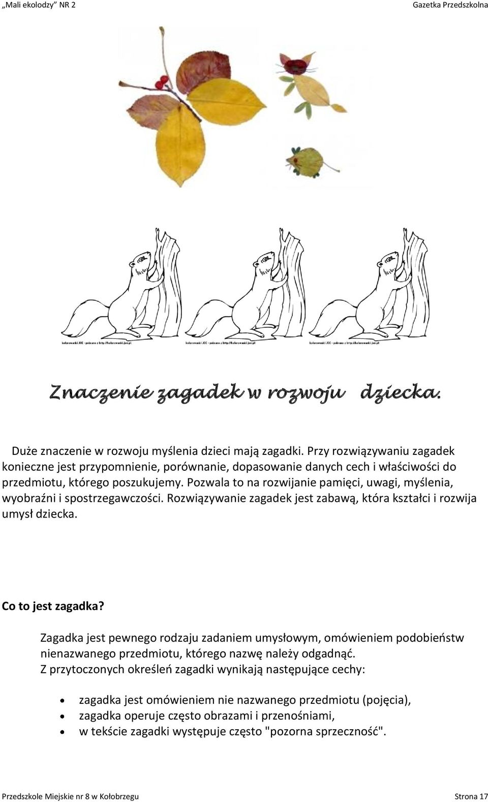 Pozwala to na rozwijanie pamięci, uwagi, myślenia, wyobraźni i spostrzegawczości. Rozwiązywanie zagadek jest zabawą, która kształci i rozwija umysł dziecka. Co to jest zagadka?