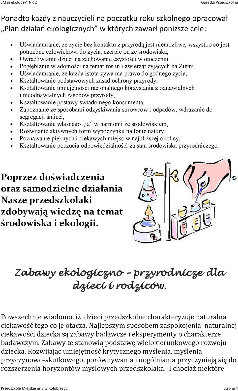 Uświadamianie, że każda istota żywa ma prawo do godnego życia, Kształtowanie podstawowych zasad ochrony przyrody, Kształtowanie umiejętności racjonalnego korzystania z odnawialnych i nieodnawialnych